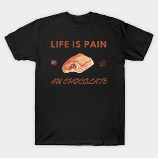 Life Is Pain - Au Chocolate | Desert Picture With Choclate Pieces T-Shirt